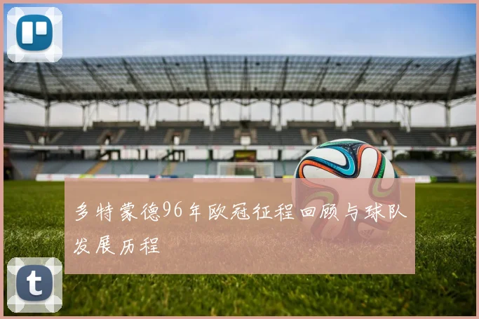 多特蒙德96年欧冠征程回顾与球队发展历程